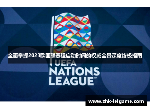 全面掌握2023欧国联赛程启动时间的权威全景深度终极指南 全面掌握2023欧国联赛程启动时间的权威全景深度终极指南