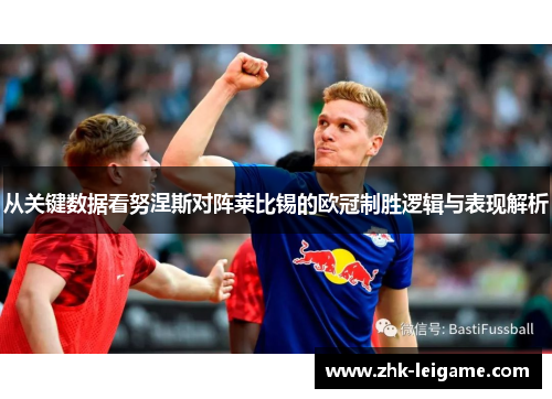 从关键数据看努涅斯对阵莱比锡的欧冠制胜逻辑与表现解析
