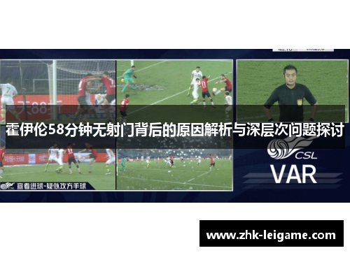 霍伊伦58分钟无射门背后的原因解析与深层次问题探讨 霍伊伦58分钟无射门背后的原因解析与深层次问题探讨