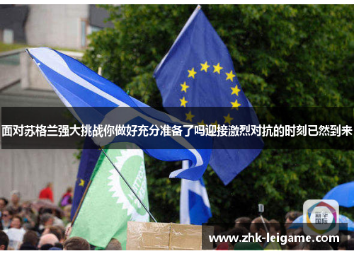 面对苏格兰强大挑战你做好充分准备了吗迎接激烈对抗的时刻已然到来 面对苏格兰强大挑战你做好充分准备了吗迎接激烈对抗的时刻已然到来