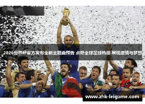 2026世界杯官方发布全新主题曲预告 点燃全球足球热潮 展现激情与梦想
