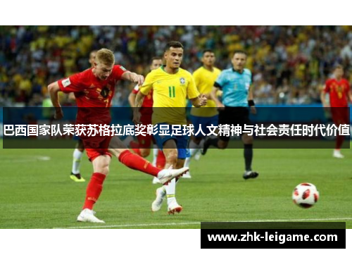 巴西国家队荣获苏格拉底奖彰显足球人文精神与社会责任时代价值